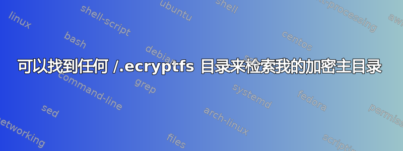 可以找到任何 /.ecryptfs 目录来检索我的加密主目录