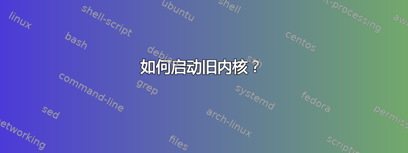 如何启动旧内核？