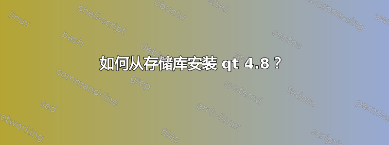 如何从存储库安装 qt 4.8？