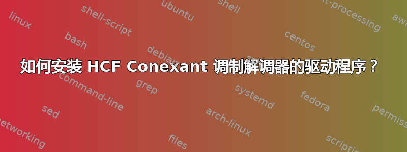 如何安装 HCF Conexant 调制解调器的驱动程序？