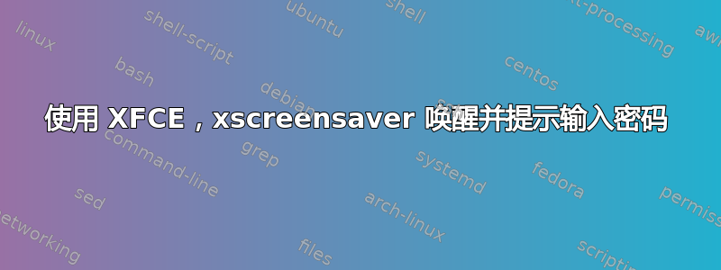 使用 XFCE，xscreensaver 唤醒并提示输入密码