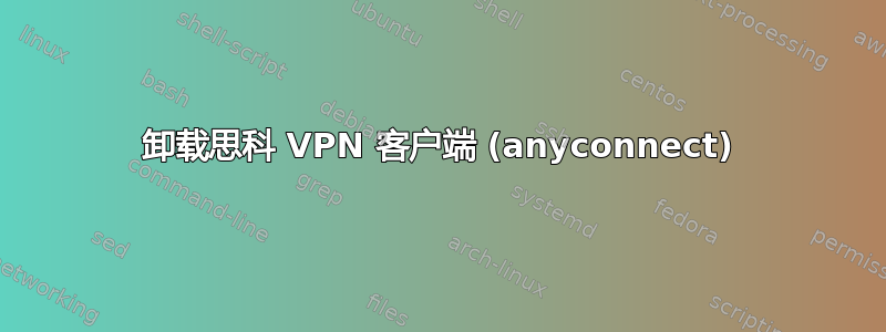 卸载思科 VPN 客户端 (anyconnect)