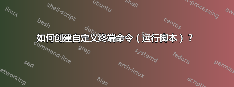 如何创建自定义终端命令（运行脚本）？