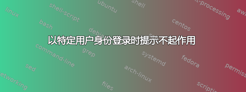 以特定用户身份登录时提示不起作用