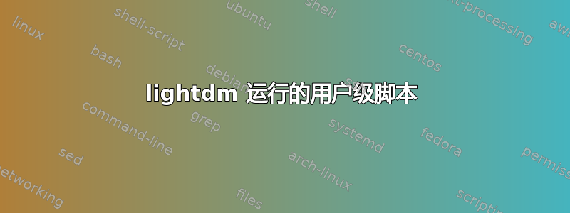 lightdm 运行的用户级脚本