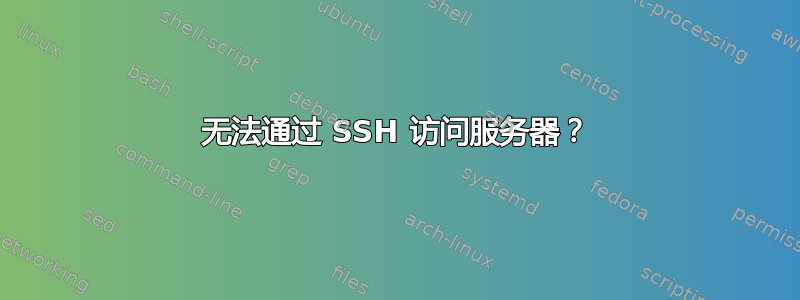 无法通过 SSH 访问服务器？