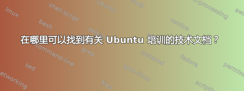 在哪里可以找到有关 Ubuntu 培训的技术文档？