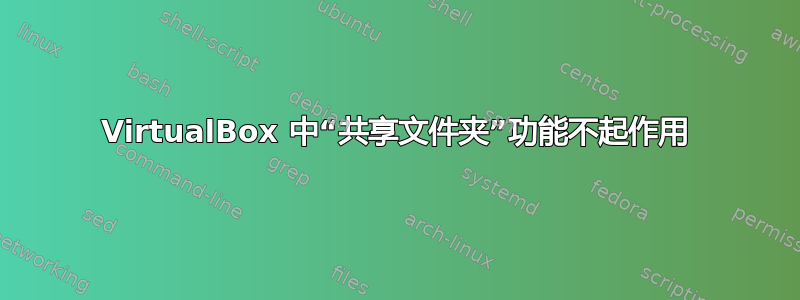 VirtualBox 中“共享文件夹”功能不起作用