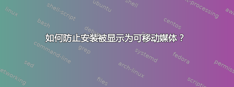 如何防止安装被显示为可移动媒体？