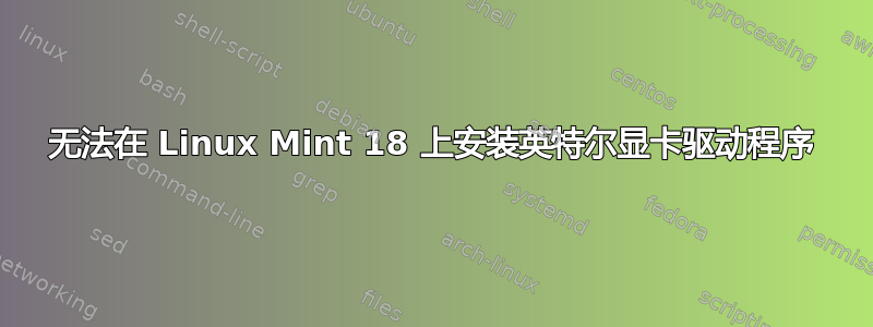 无法在 Linux Mint 18 上安装英特尔显卡驱动程序