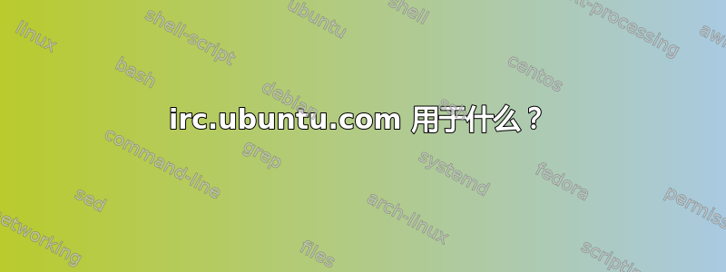 irc.ubuntu.com 用于什么？