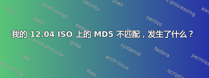 我的 12.04 ISO 上的 MD5 不匹配，发生了什么？