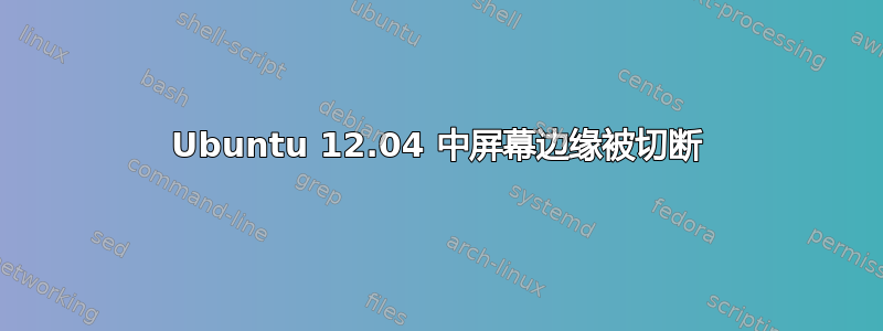 Ubuntu 12.04 中屏幕边缘被切断