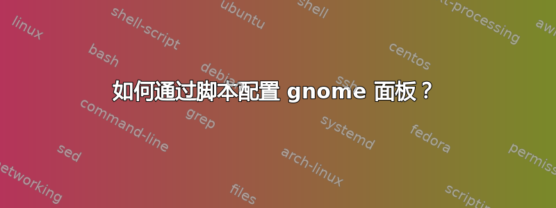 如何通过脚本配置 gnome 面板？