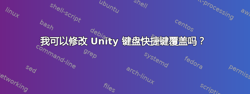 我可以修改 Unity 键盘快捷键覆盖吗？