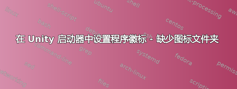 在 Unity 启动器中设置程序徽标 - 缺少图标文件夹