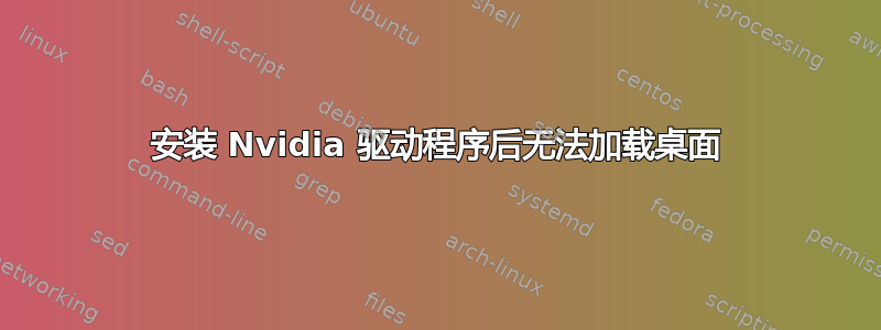 安装 Nvidia 驱动程序后无法加载桌面