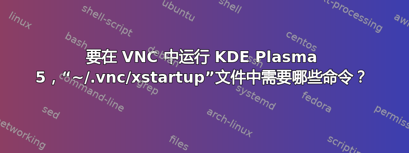 要在 VNC 中运行 KDE Plasma 5，“~/.vnc/xstartup”文件中需要哪些命令？