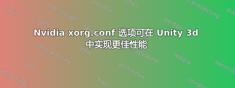 Nvidia xorg.conf 选项可在 Unity 3d 中实现更佳性能