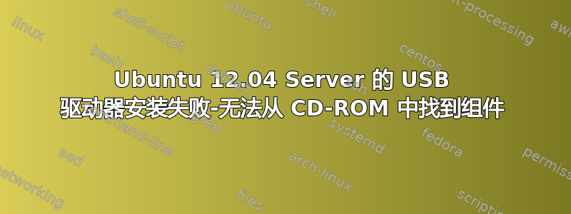 Ubuntu 12.04 Server 的 USB 驱动器安装失败-无法从 CD-ROM 中找到组件