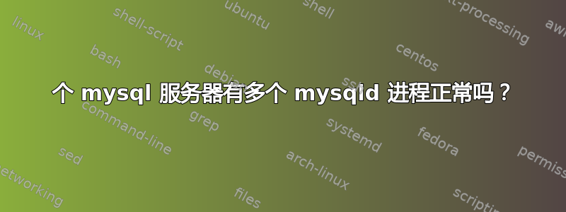 1 个 mysql 服务器有多个 mysqld 进程正常吗？