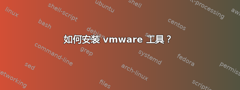 如何安装 vmware 工具？