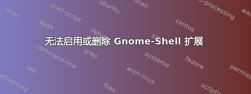 无法启用或删除 Gnome-Shell 扩展