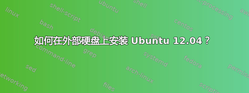 如何在外部硬盘上安装 Ubuntu 12.04？