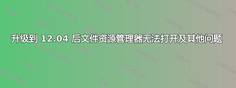 升级到 12.04 后文件资源管理器无法打开及其他问题