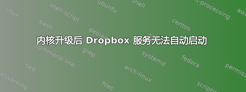 内核升级后 Dropbox 服务无法自动启动