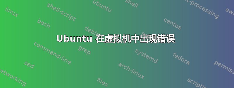 Ubuntu 在虚拟机中出现错误