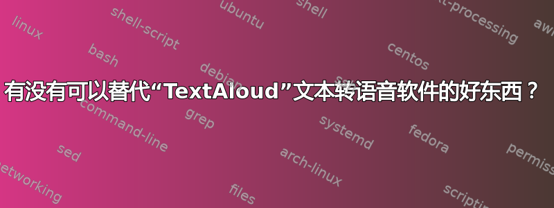 有没有可以替代“TextAloud”文本转语音软件的好东西？