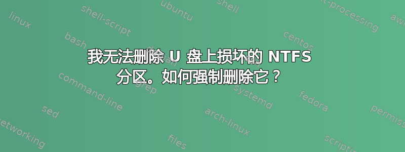 我无法删除 U 盘上损坏的 NTFS 分区。如何强制删除它？