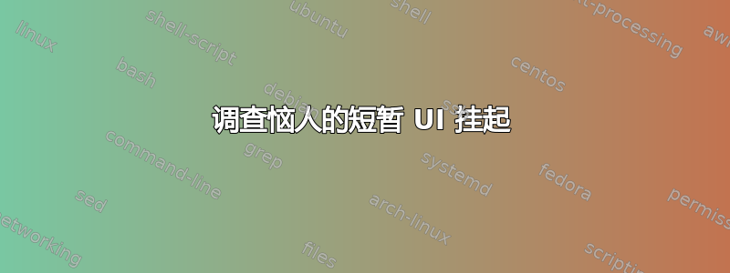 调查恼人的短暂 UI 挂起