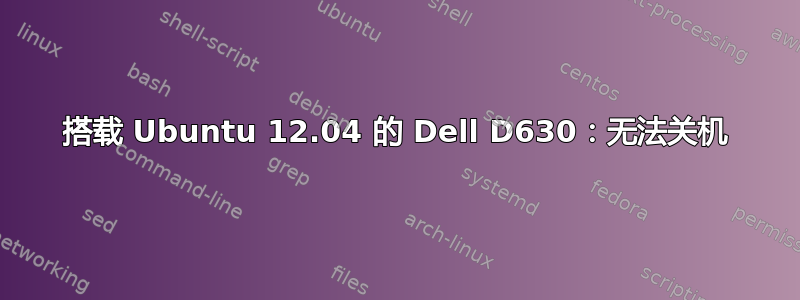 搭载 Ubuntu 12.04 的 Dell D630：无法关机