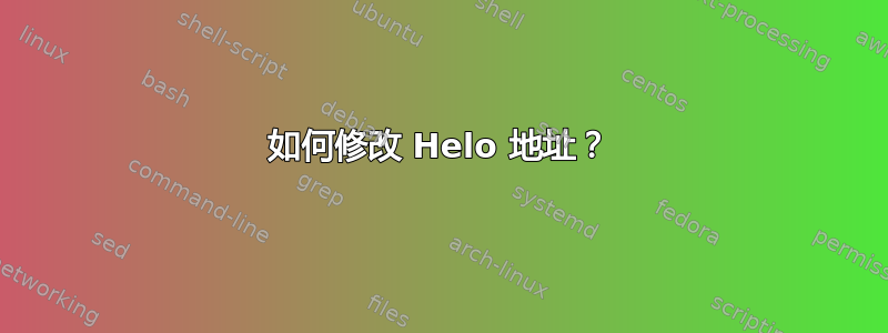 如何修改 Helo 地址？