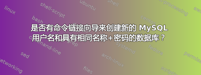 是否有命令链接向导来创建新的 MySQL 用户名和具有相同名称+密码的数据库？