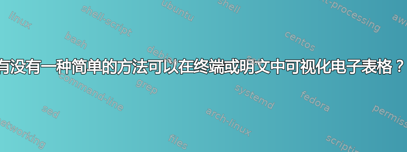 有没有一种简单的方法可以在终端或明文中可视化电子表格？