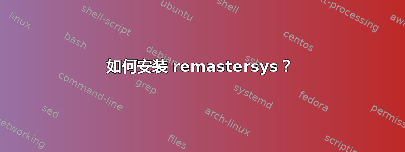 如何安装 remastersys？