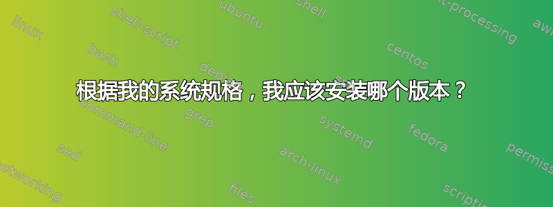 根据我的系统规格，我应该安装哪个版本？