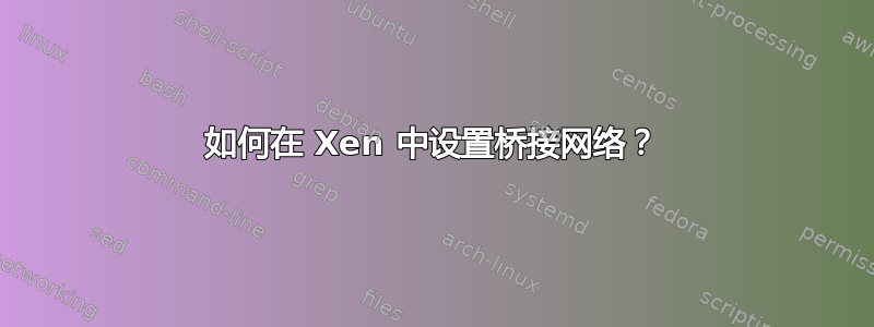 如何在 Xen 中设置桥接网络？