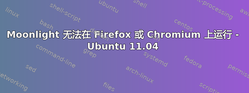 Moonlight 无法在 Firefox 或 Chromium 上运行 - Ubuntu 11.04