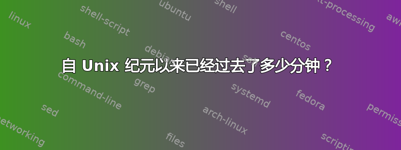 自 Unix 纪元以来已经过去了多少分钟？