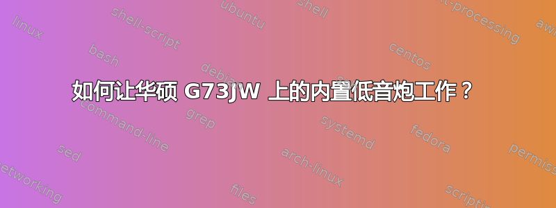 如何让华硕 G73JW 上的内置低音炮工作？