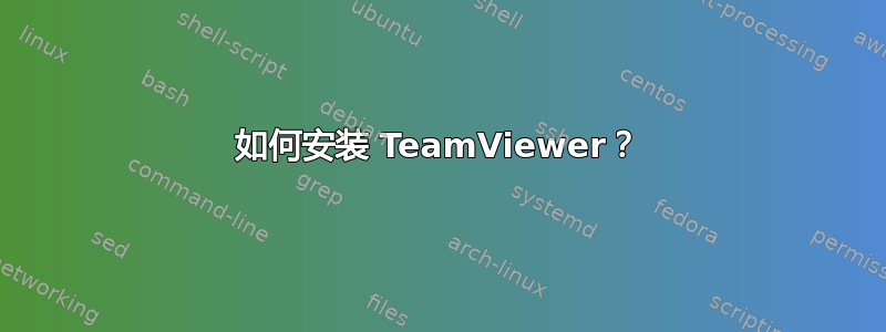 如何安装 TeamViewer？