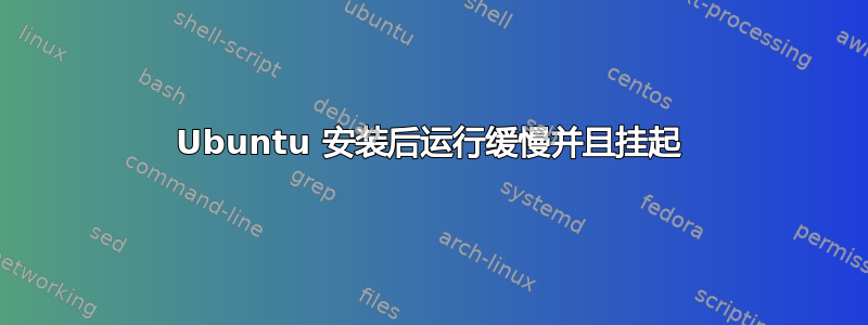 Ubuntu 安装后运行缓慢并且挂起