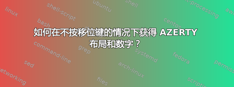 如何在不按移位键的情况下获得 AZERTY 布局和数字？