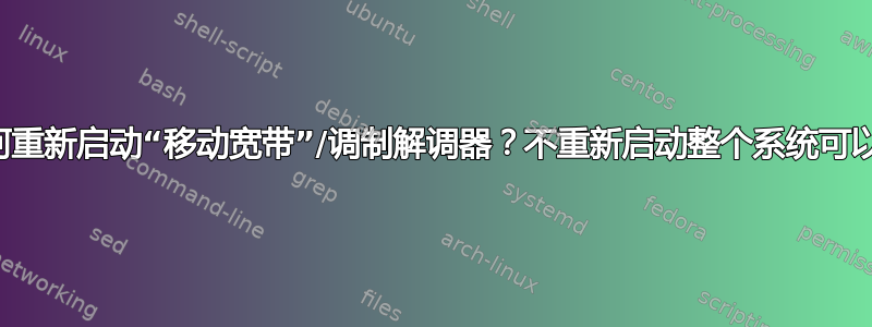 我如何重新启动“移动宽带”/调制解调器？不重新启动整个系统可以吗？