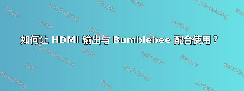 如何让 HDMI 输出与 Bumblebee 配合使用？