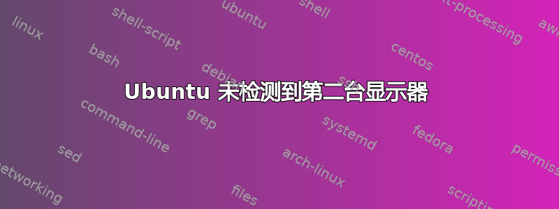 Ubuntu 未检测到第二台显示器